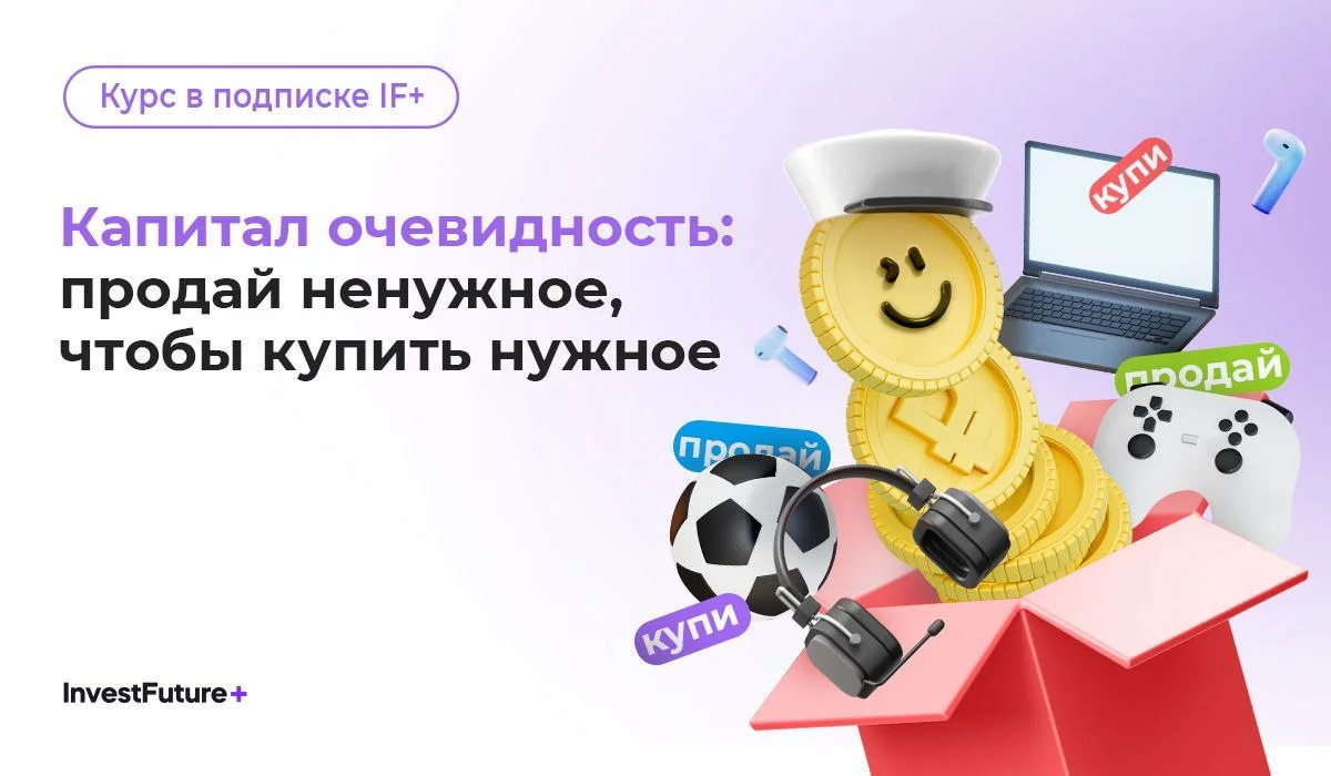 Онлайн курс Капитал очевидность: продай НЕнужное, чтобы купить НУЖНОЕ от InvestFuture+
